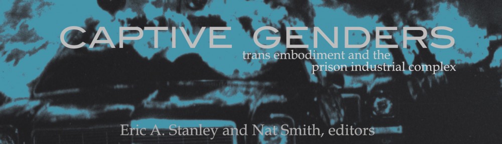 Captive Genders: Trans Embodiment and the Prison Industrial Complex Eric A. Stanley and Nat Smith